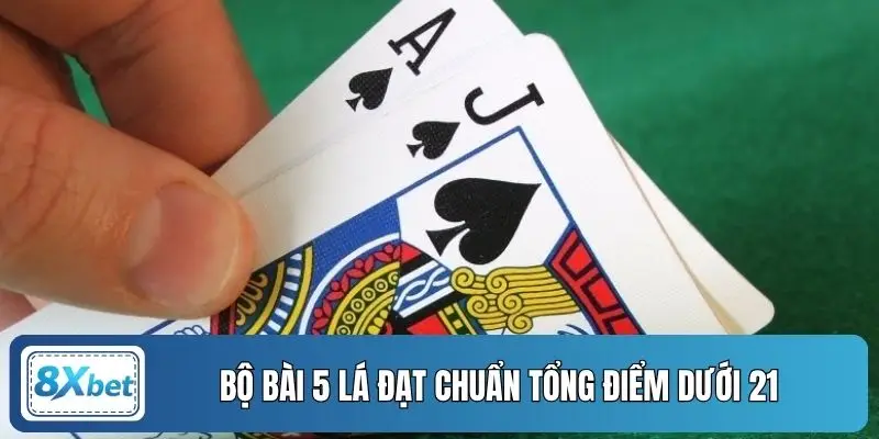 Bộ bài 5 lá đạt chuẩn tổng điểm dưới 21