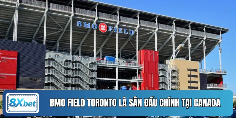 BMO Field Toronto là sân đấu chính tại Canada
