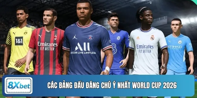 Các bảng đấu đáng chú ý nhất World Cup 2026