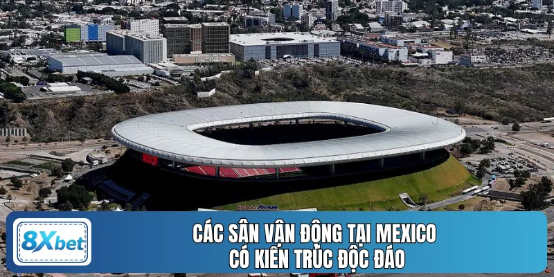 Các sân vận động tại Mexico có kiến trúc độc đáo