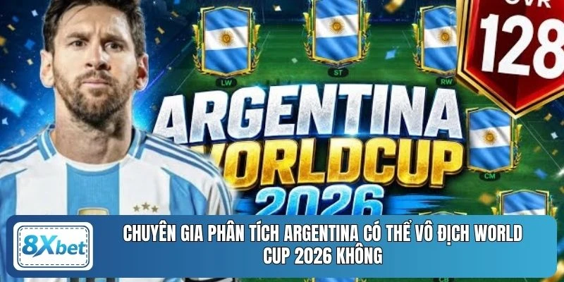 Chuyên gia phân tích Argentina có thể vô địch World Cup 2026 không