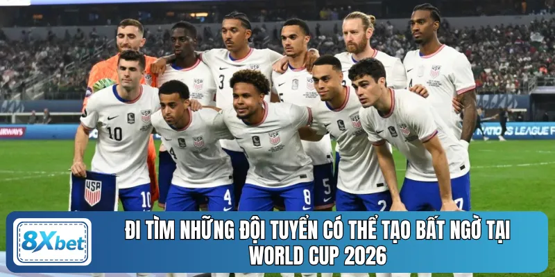 Đi tìm những đội tuyển có thể tạo bất ngờ tại World Cup 2026