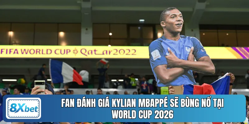 Fan đánh giá Kylian Mbappé sẽ bùng nổ tại World Cup 2026