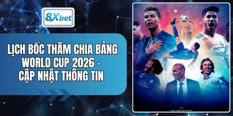 Lịch Bốc Thăm Chia Bảng World Cup 2026 - Cập Nhật Thông Tin 