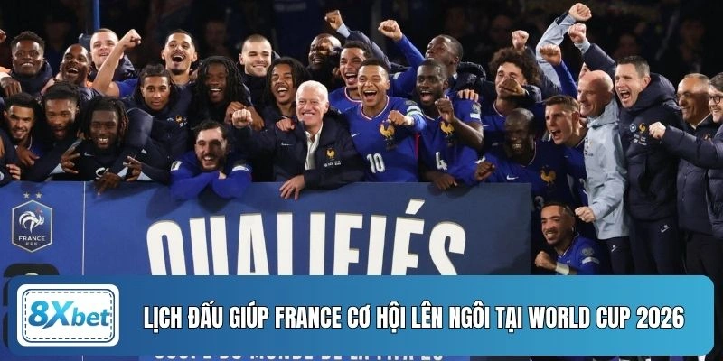 Lịch đấu giúp France cơ hội lên ngôi tại World Cup 2026