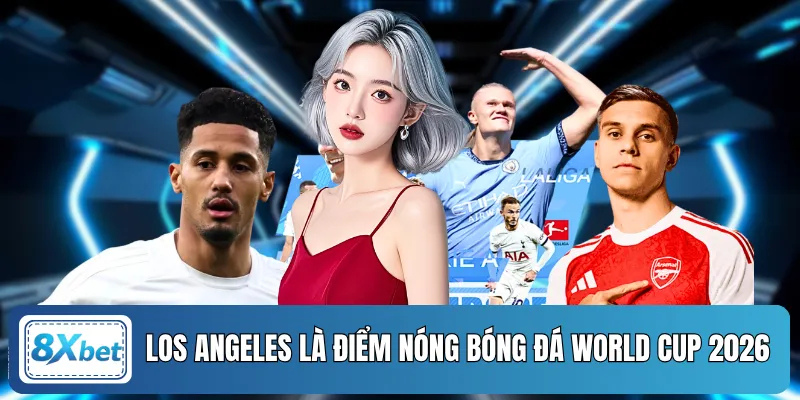 Los Angeles là điểm nóng bóng đá World Cup 2026