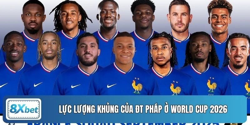 Lực lượng khủng của ĐT Pháp ở World Cup 2026