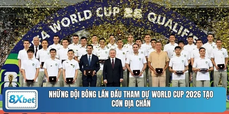 Những đội bóng lần đầu tham dự World Cup 2026 tạo cơn địa chấn