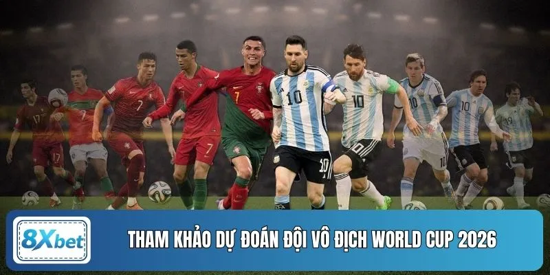 Tham khảo dự đoán đội vô địch World Cup 2026