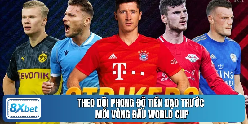 Theo dõi phong độ tiền đạo trước mỗi vòng đấu World Cup