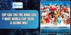 Top Cầu Thủ Trẻ Đáng Chú Ý Nhất World Cup 2026 - 6 Gương Mặt