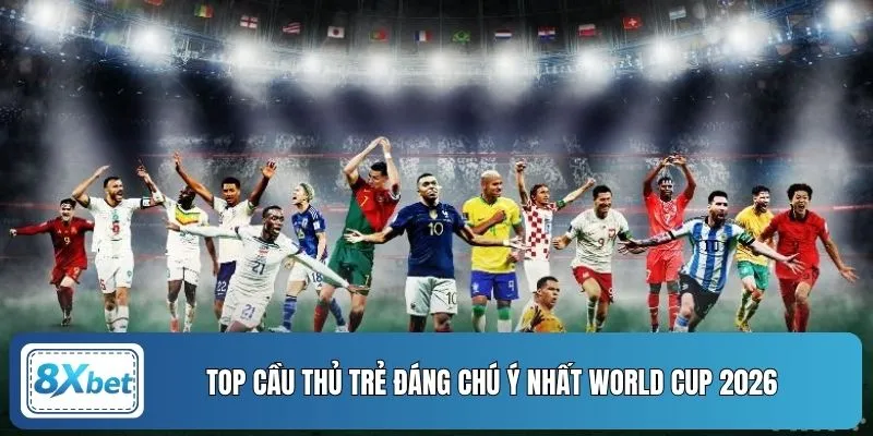 Top cầu thủ trẻ đáng chú ý nhất World Cup 2026 