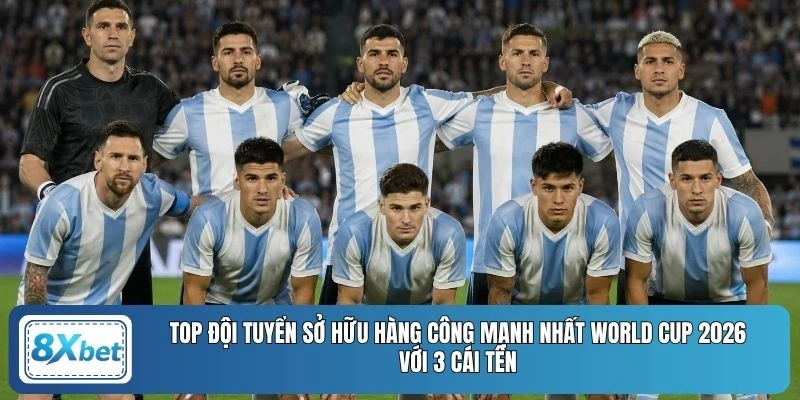 Top đội tuyển sở hữu hàng công mạnh nhất World Cup 2026 với 3 cái tên
