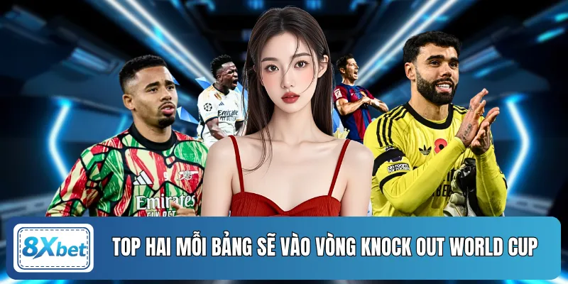 Top hai mỗi bảng sẽ vào vòng knock out World Cup