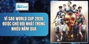 Vì Sao World Cup 2026 Được Chờ Đợi Nhất Trong Nhiều Năm Qua