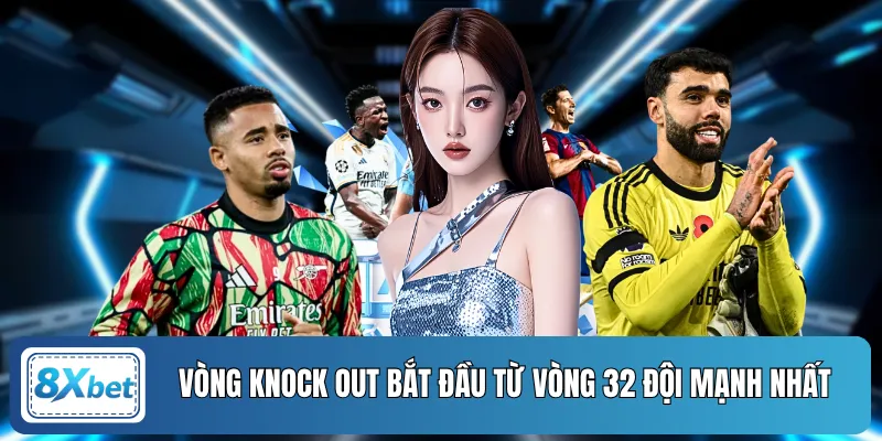 Vòng knock out bắt đầu từ vòng 32 đội mạnh nhất