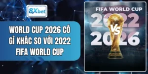 World Cup 2026 Có Gì Khác So Với 2022 FIFA World Cup